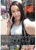 アイドル志望の少女が輪姦レイプされるまで