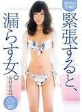初めてのAV撮影 緊張すると、漏らす女。南野佳純