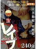 泣き懇願一切無視、男根ぶち込み強姦 レイプ 240分