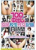 100人の中出し女子校生性交記録 2枚組8時間