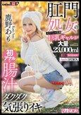 肛門処女の元アパレル店員巨乳ギャルが初アナルで腸汁ダクダク気張りイキ 鹿野あも 大量23，000ml浣腸スペシャル AtoM 3穴SEX