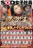 第7回 フェラチオシンデレラ選手権 はかどる！SOD女子社員26名 本気ノーハンドフェラと普段の働く様子を同時視聴 AVで研究された丁寧ちんしゃぶからチン媚び上手に独創的素人フェラの数々 顔射・口内・舌上射精でボッテリ濃厚ザ～汁を受け止めさせていただきます